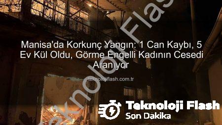 Manisa’da Korkunç Yangın: 1 Can Kaybı, 5 Ev Kül Oldu, Görme Engelli Kadının Cesedi Aranıyor