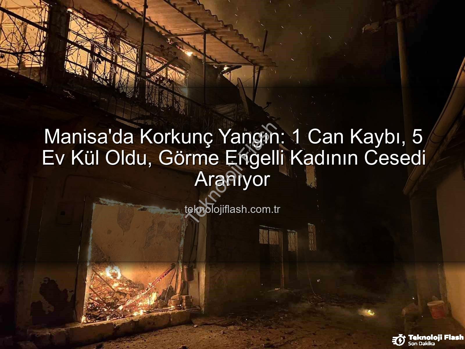 Manisa yangın felaketi - Manisa'da Korkunç Yangın: 1 Can Kaybı, 5 Ev Kül Oldu, Görme Engelli Kadının Cesedi Aranıyor