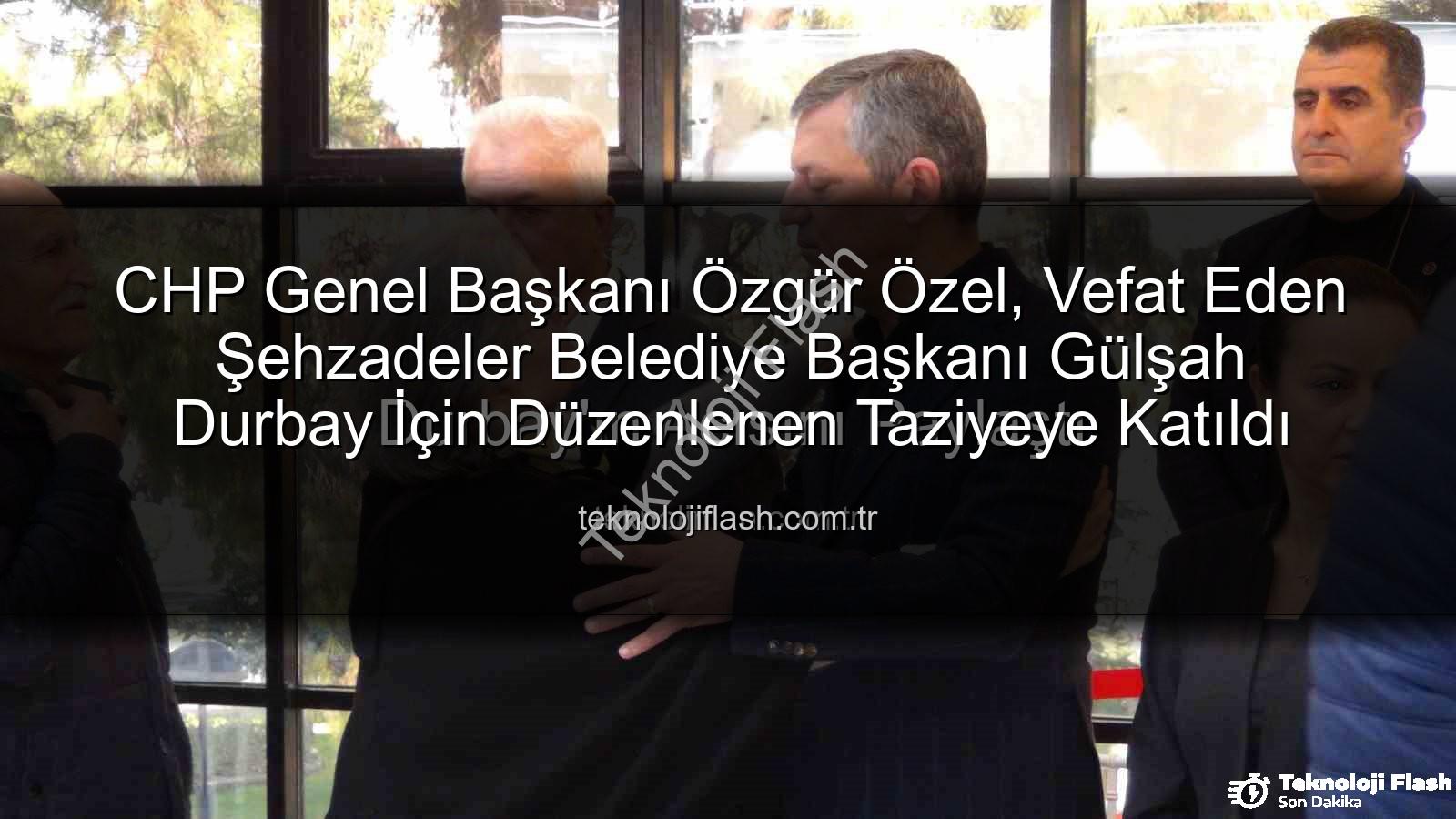 Gülşah Durbay - CHP Genel Başkanı Özgür Özel, Vefat Eden Şehzadeler Belediye Başkanı Gülşah Durbay İçin Düzenlenen Taziyeye Katıldı