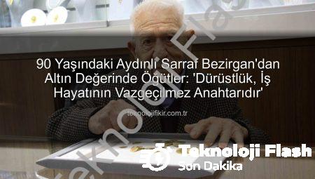 90 Yaşındaki Sarraf Bezirgan’dan Altın Değerinde Tavsiyeler: Dürüstlük İş Hayatının Anahtarıdır