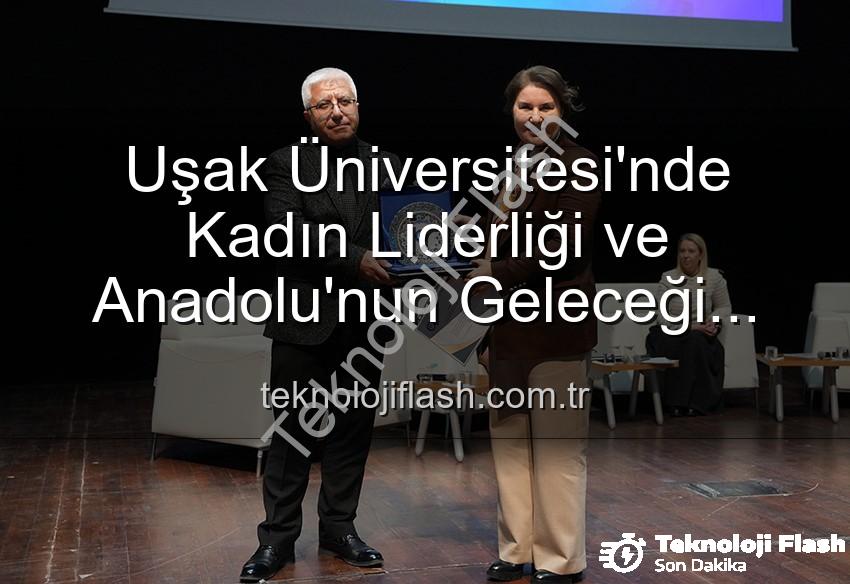 kadın liderliği - Uşak Üniversitesi'nde Kadın Liderliği ve Anadolu'nun Geleceği Paneli: İlham Veren Vizyonlar Buluştu