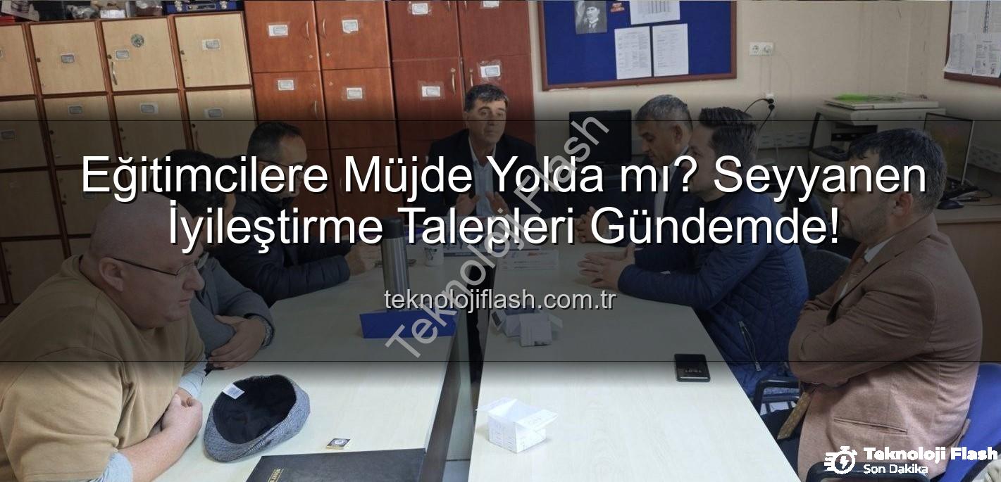 seyyanen iyileştirme - Eğitimcilere Müjde Yolda mı? Seyyanen İyileştirme Talepleri Gündemde!