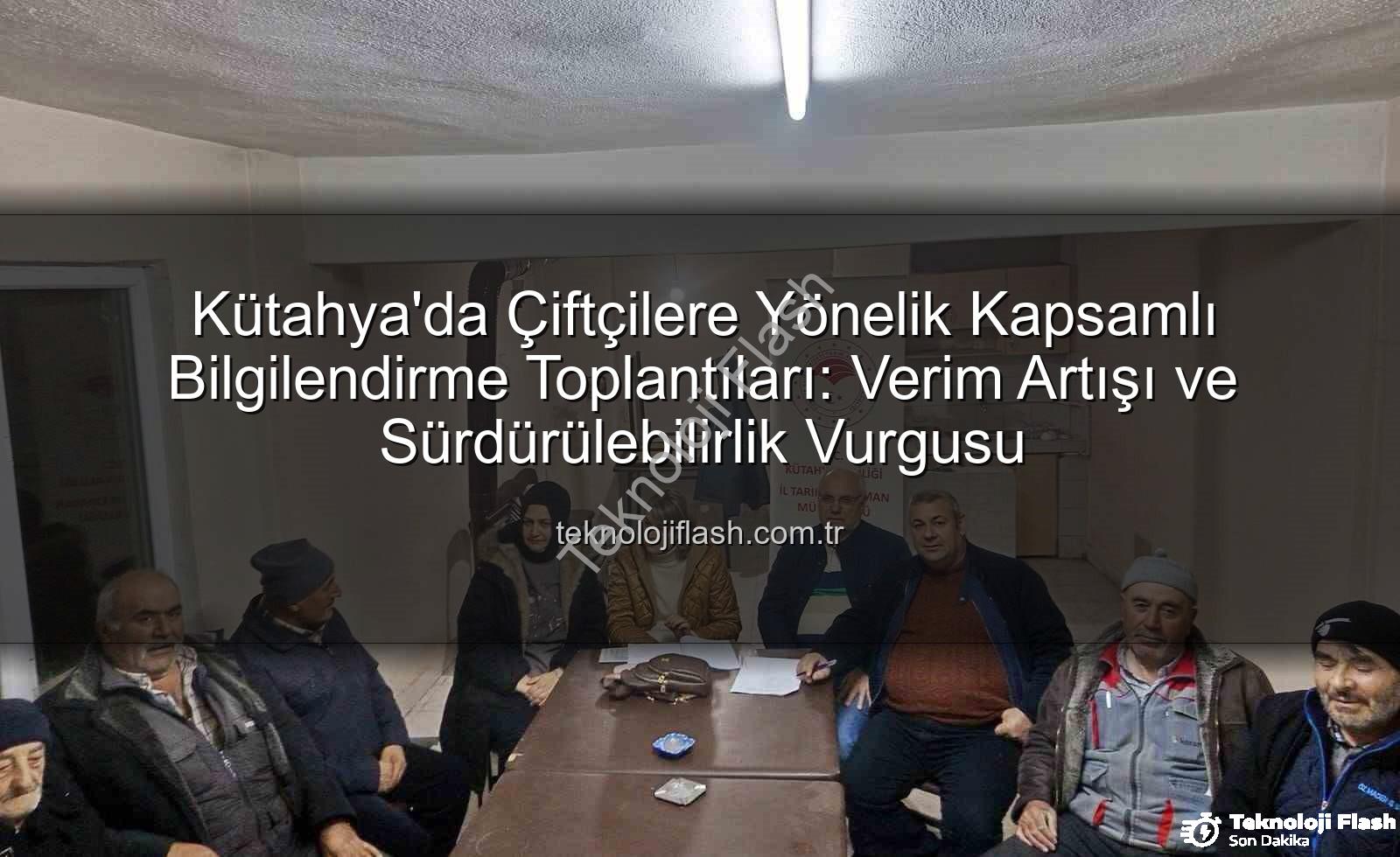 Kütahya çiftçi toplantıları - Kütahya'da Çiftçilere Yönelik Kapsamlı Bilgilendirme Toplantıları: Verim Artışı ve Sürdürülebilirlik Vurgusu
