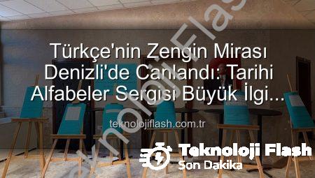 Türkçe’nin Zengin Mirası Denizli’de Canlandı: Tarihi Alfabeler Sergisi Büyük İlgi Gördü