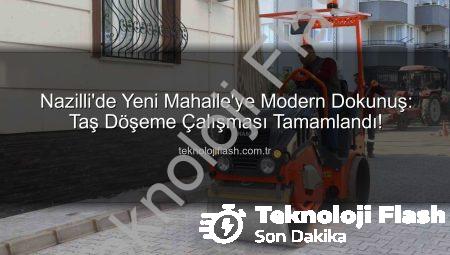 Nazilli’de Yeni Mahalle’ye Modern Dokunuş: Taş Döşeme Çalışması Tamamlandı!