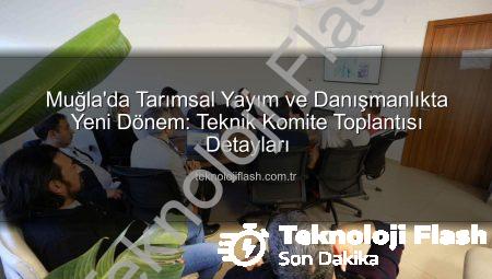 Muğla’da Tarımsal Yayım ve Danışmanlıkta Yeni Dönem: Teknik Komite Toplantısı Detayları