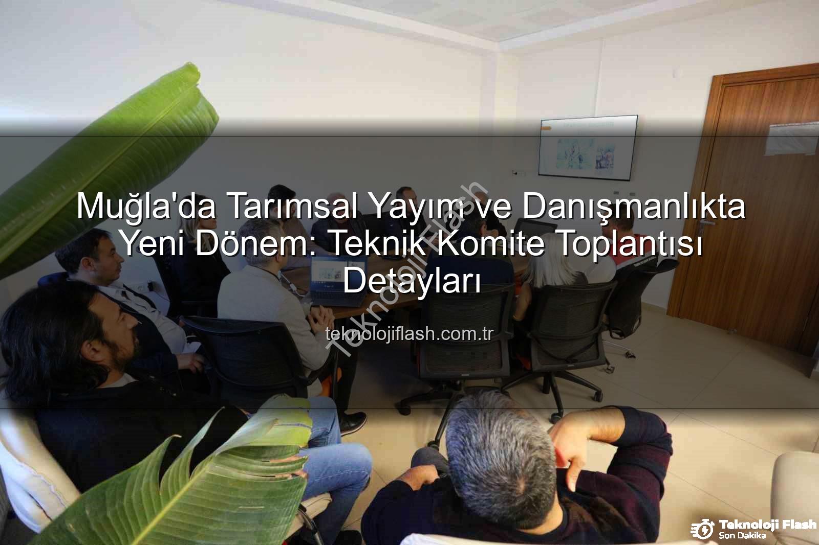tarımsal danışmanlık - Muğla'da Tarımsal Yayım ve Danışmanlıkta Yeni Dönem: Teknik Komite Toplantısı Detayları