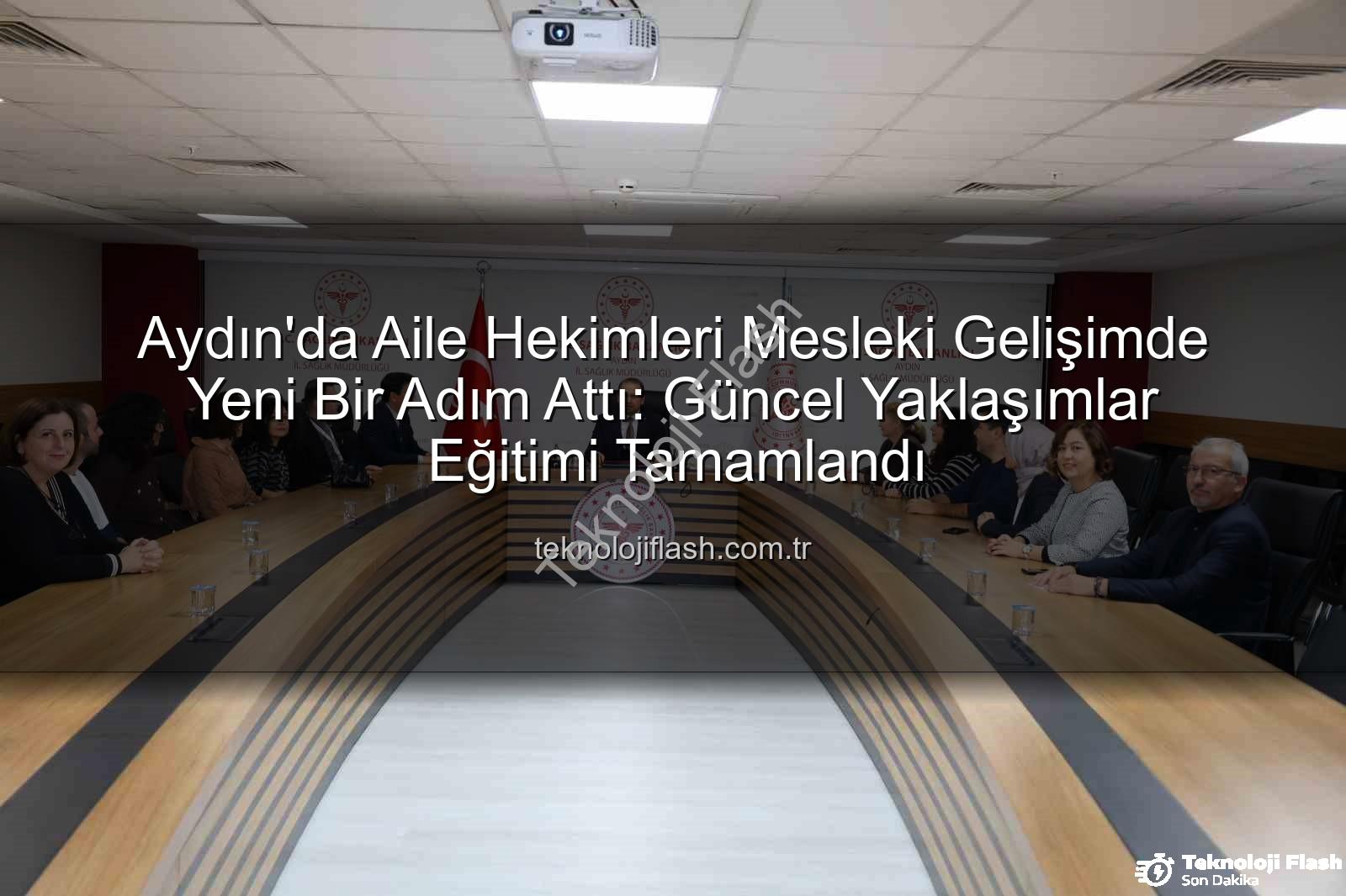 aile hekimleri - Aydın'da Aile Hekimleri Mesleki Gelişimde Yeni Bir Adım Attı: Güncel Yaklaşımlar Eğitimi Tamamlandı