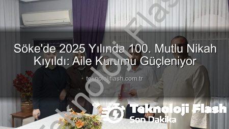 Söke’de 2025 Yılında 100. Mutlu Nikah Kıyıldı: Aile Kurumu Güçleniyor