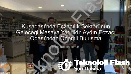 Kuşadası’nda Eczacılık Sektörünün Geleceği Masaya Yatırıldı: Aydın Eczacı Odası’ndan Önemli Buluşma