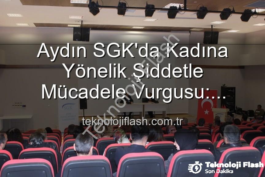 kadına yönelik şiddetle mücadele - Aydın SGK'da Kadına Yönelik Şiddetle Mücadele Vurgusu: Farkındalık Semineri Düzenlendi
