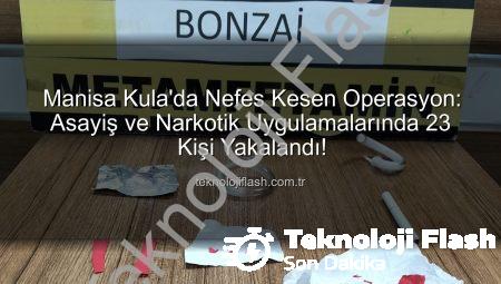 Manisa Kula’da Nefes Kesen Operasyon: Asayiş ve Narkotik Uygulamalarında 23 Kişi Yakalandı!