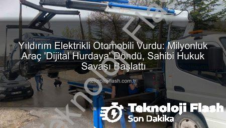 Yıldırım Elektrikli Otomobili Vurdu: Milyonluk Araç ‘Dijital Hurdaya’ Döndü, Sahibi Hukuk Savaşı Başlattı