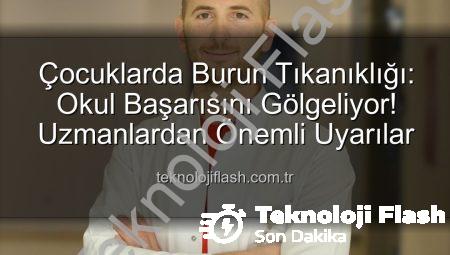 Çocuklarda Burun Tıkanıklığı: Okul Başarısını Gölgeliyor! Uzmanlardan Önemli Uyarılar