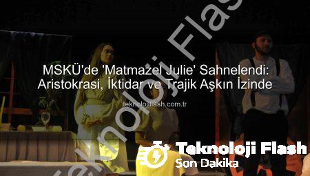 MSKÜ’de ‘Matmazel Julie’ Sahnelendi: Aristokrasi, İktidar ve Trajik Aşkın İzinde