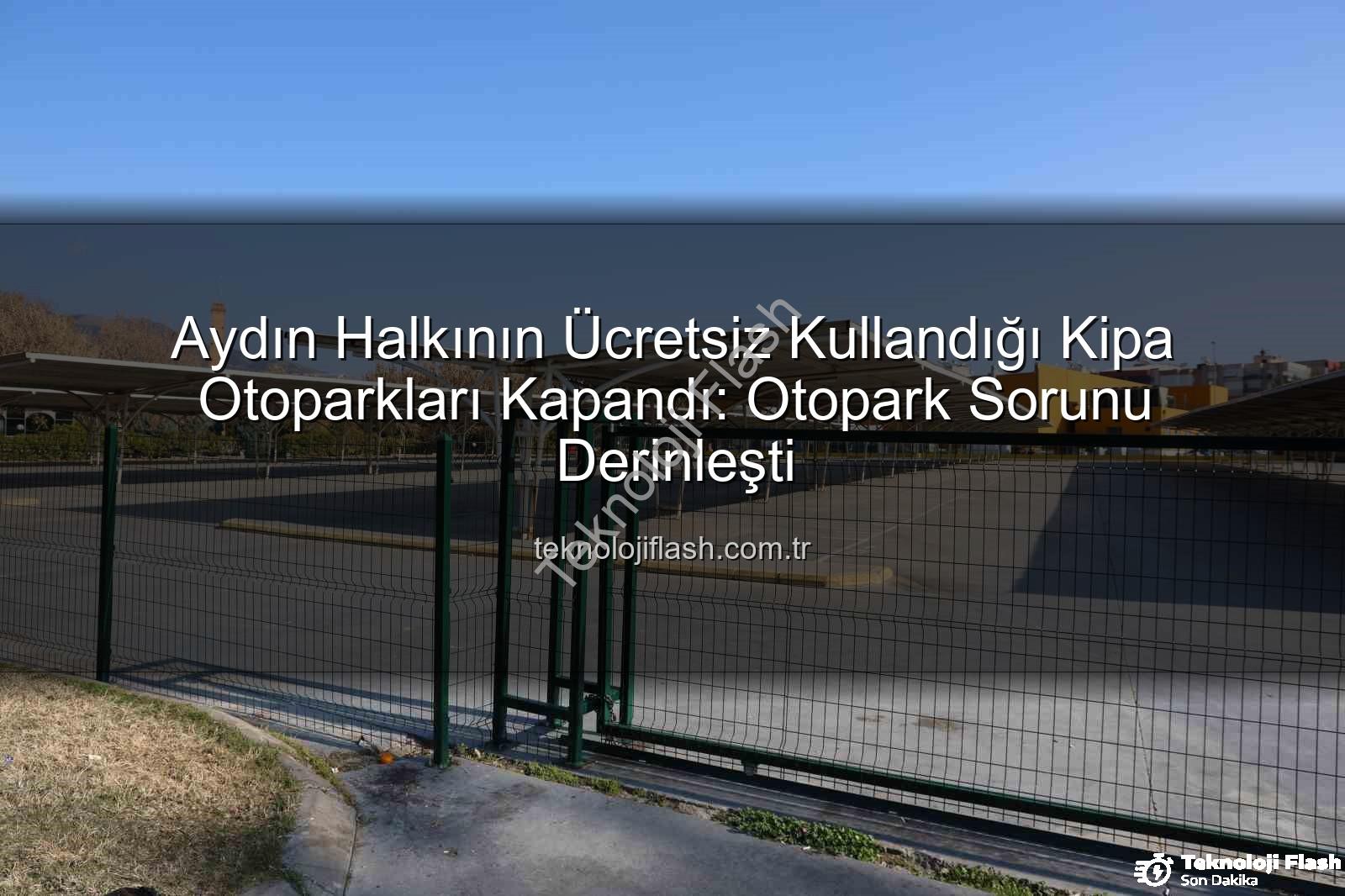 Kipa otoparkları kapandı - Aydın Halkının Ücretsiz Kullandığı Kipa Otoparkları Kapandı: Otopark Sorunu Derinleşti