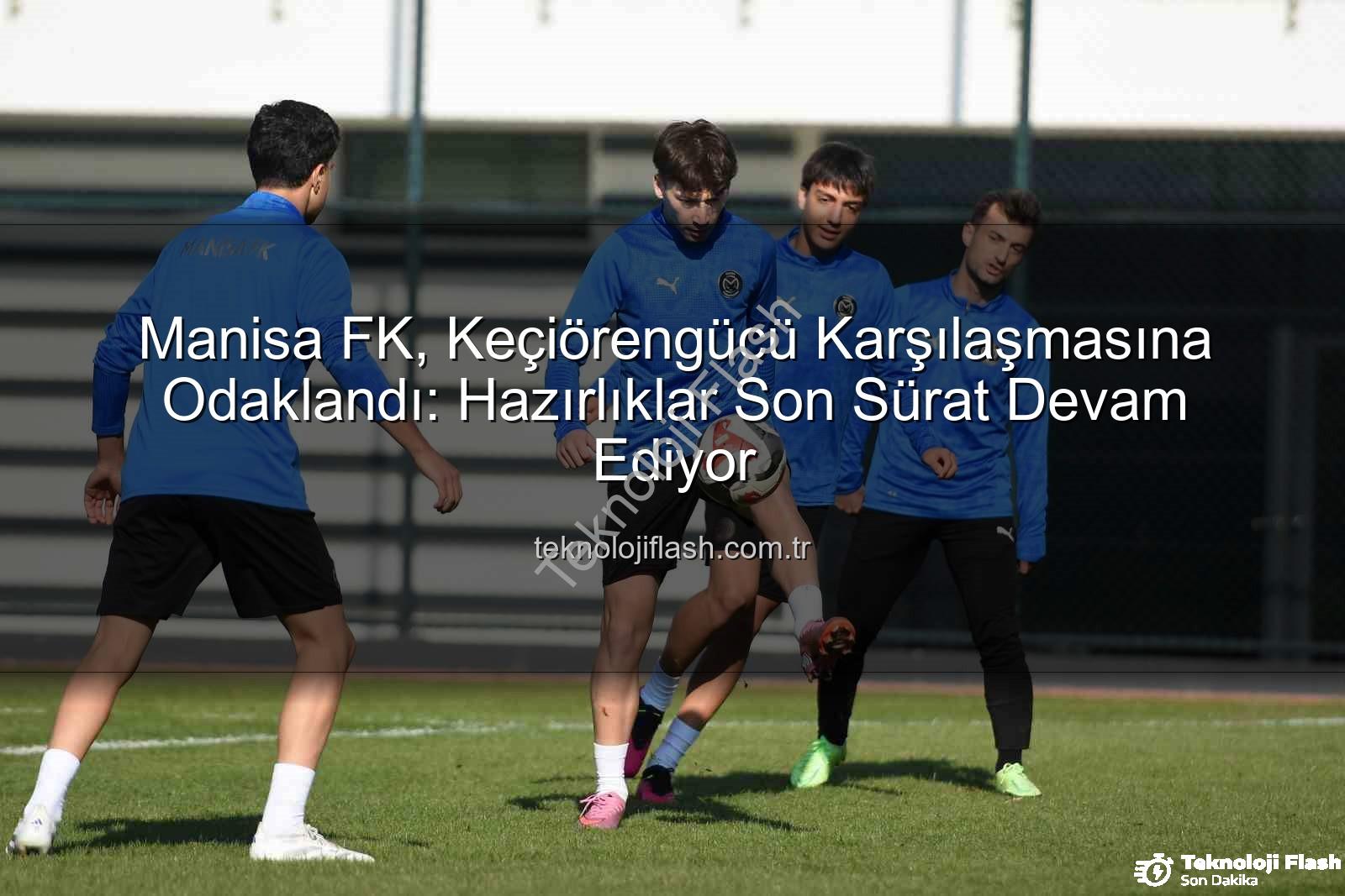 Manisa FK Keçiörengücü - Manisa FK, Keçiörengücü Karşılaşmasına Odaklandı: Hazırlıklar Son Sürat Devam Ediyor