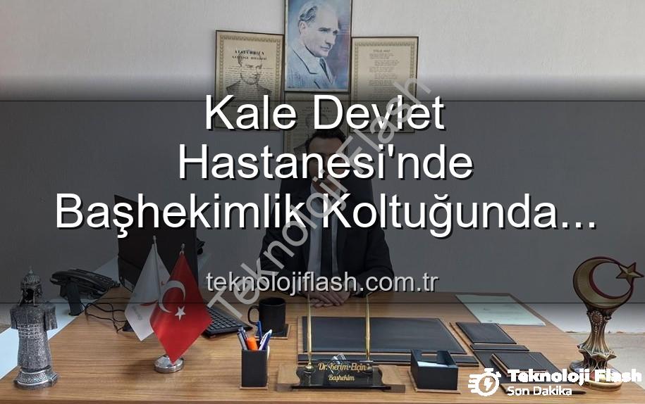 Kale Devlet Hastanesi - Kale Devlet Hastanesi'nde Başhekimlik Koltuğunda Sürpriz Değişim: Genç Bir İsim Göreve Başladı