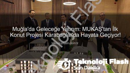 Muğla’da Geleceğe Yatırım: MUKAŞ’tan İlk Konut Projesi Karabağlar’da Hayata Geçiyor!