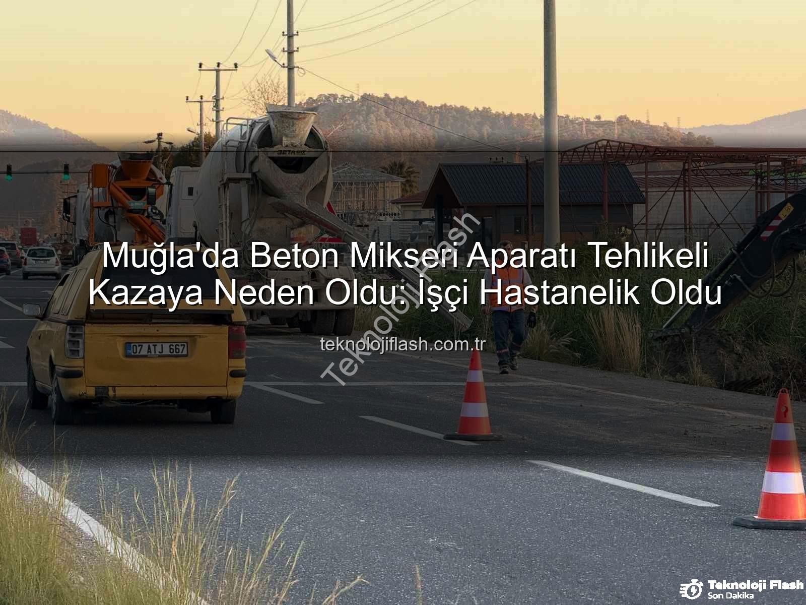 beton mikseri kazası - Muğla'da Beton Mikseri Aparatı Tehlikeli Kazaya Neden Oldu: İşçi Hastanelik Oldu