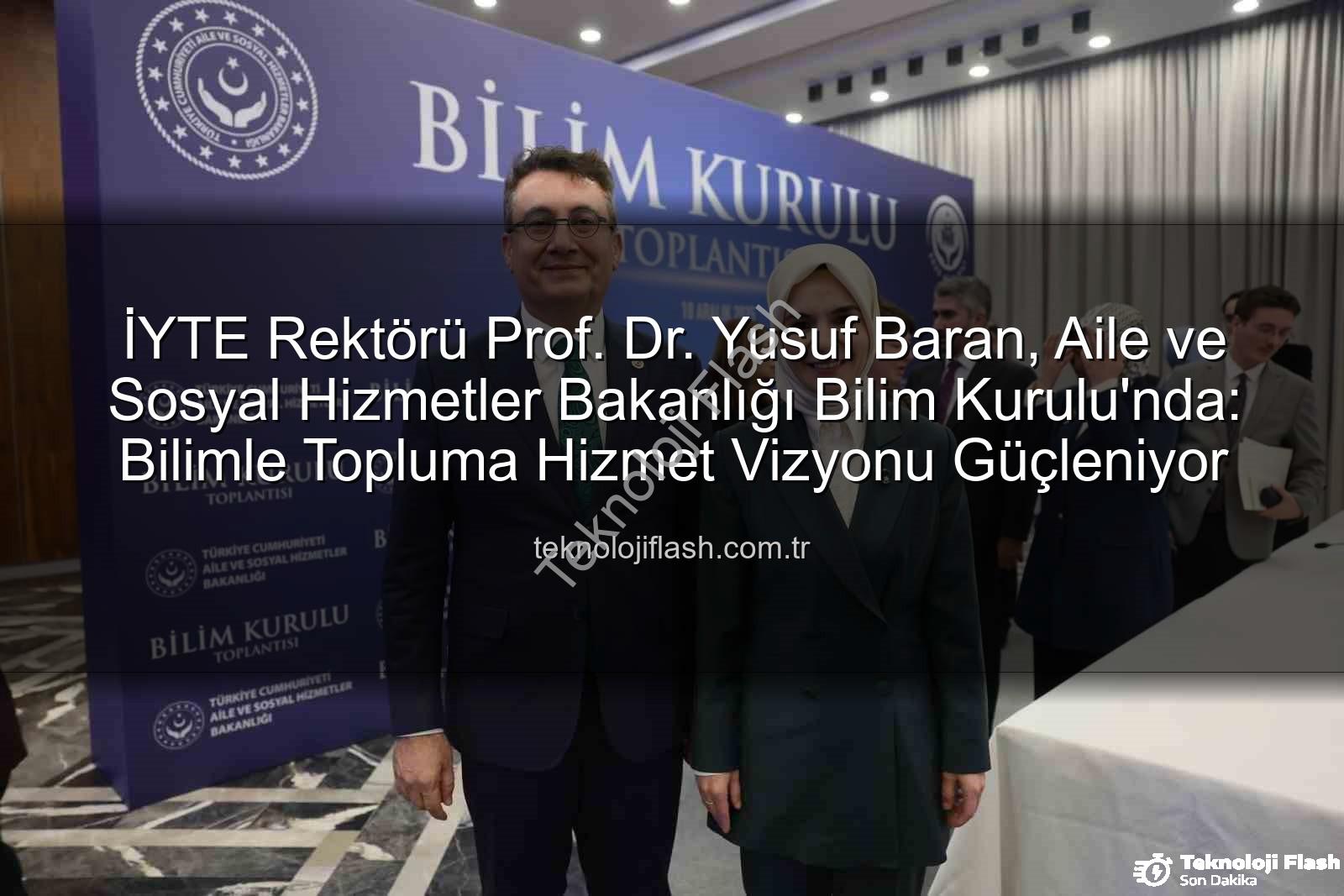 Yusuf Baran - İYTE Rektörü Prof. Dr. Yusuf Baran, Aile ve Sosyal Hizmetler Bakanlığı Bilim Kurulu'nda: Bilimle Topluma Hizmet Vizyonu Güçleniyor