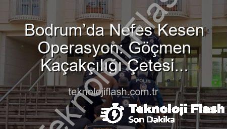Bodrum’da Nefes Kesen Operasyon: Göçmen Kaçakçılığı Çetesi Çökertildi, 3 Kişi Tutuklandı!
