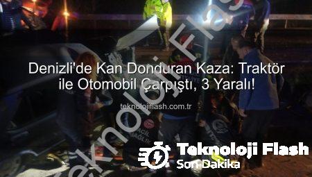 Denizli’de Kan Donduran Kaza: Traktör ile Otomobil Çarpıştı, 3 Yaralı!