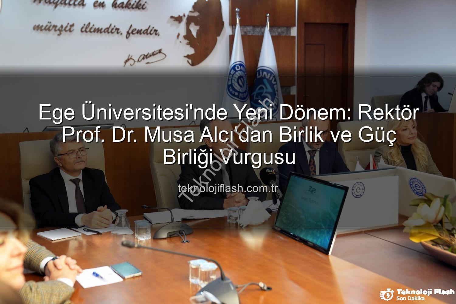 Ege Üniversitesi Rektörü - Ege Üniversitesi'nde Yeni Dönem: Rektör Prof. Dr. Musa Alcı'dan Birlik ve Güç Birliği Vurgusu