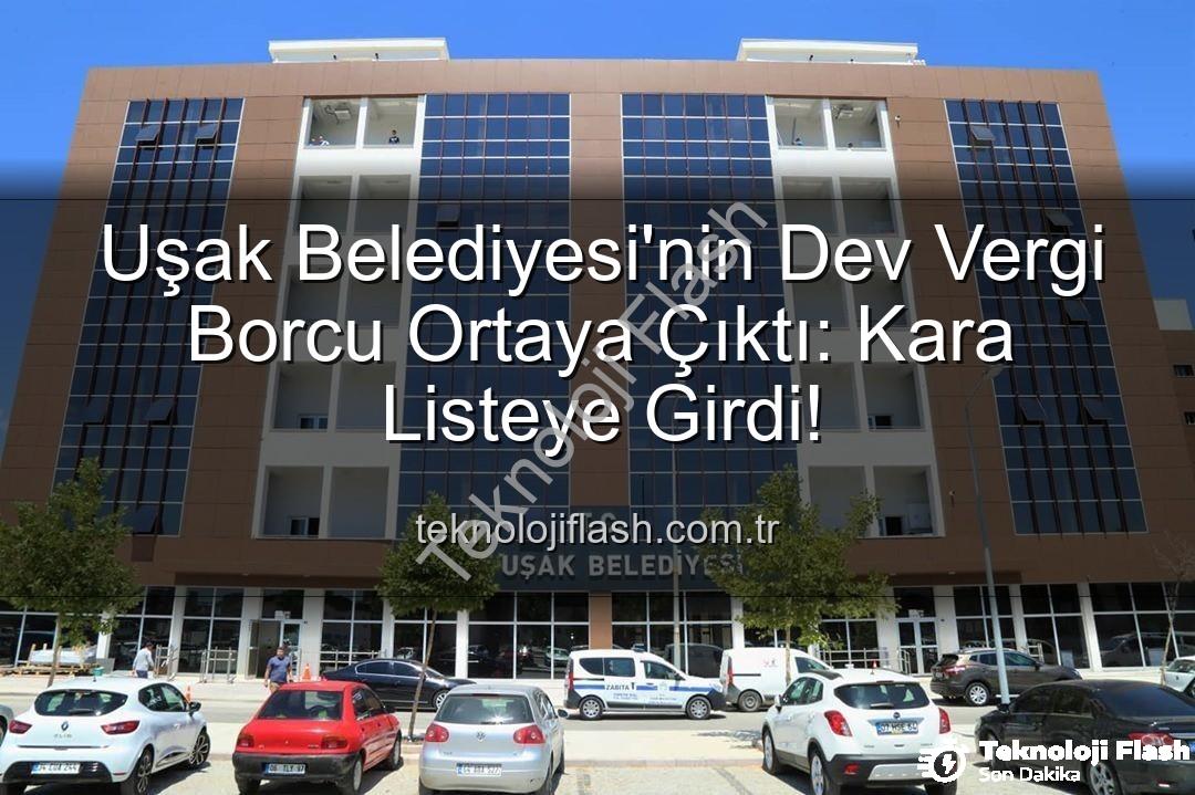 Uşak Belediyesi vergi borcu - Uşak Belediyesi'nin Dev Vergi Borcu Ortaya Çıktı: Kara Listeye Girdi!