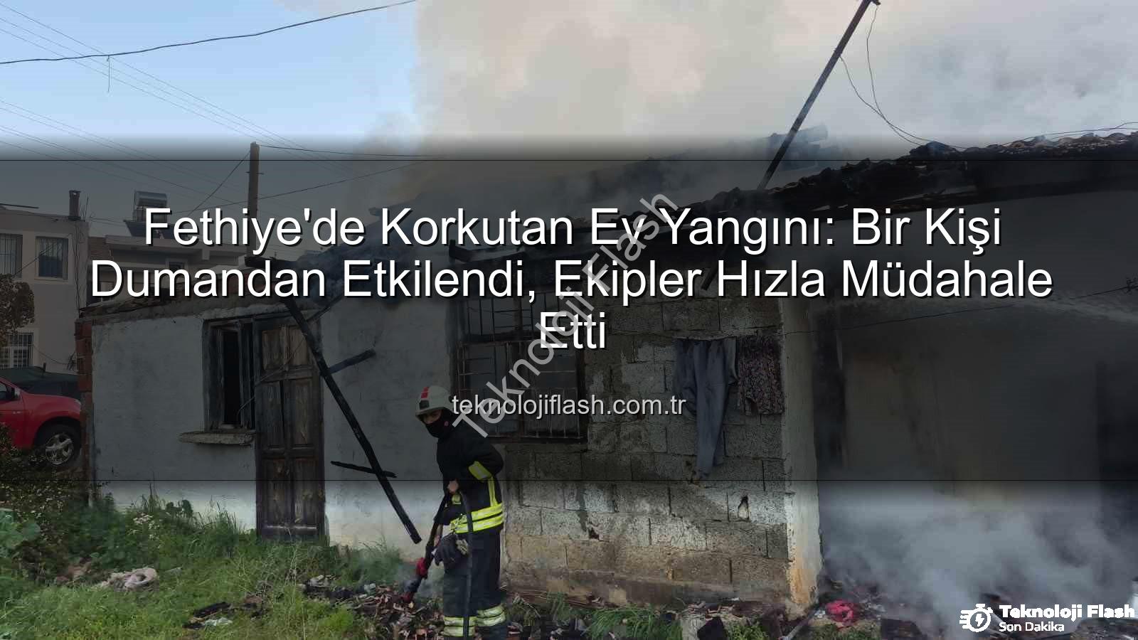 Fethiye ev yangını - Fethiye'de Korkutan Ev Yangını: Bir Kişi Dumandan Etkilendi, Ekipler Hızla Müdahale Etti