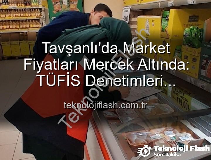 market fiyat takibi - Tavşanlı'da Market Fiyatları Mercek Altında: TÜFİS Denetimleri Fırsatçılara Göz Açtırmıyor!