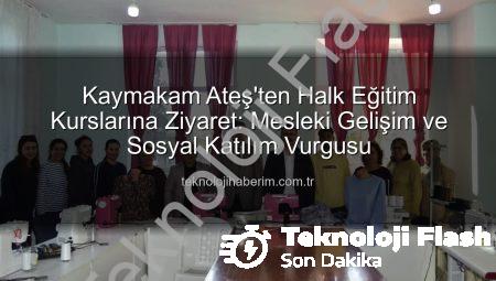 Sultanhisar Kaymakamı Ateş’ten Halk Eğitim Kursiyerlerine Ziyaret: Mesleki Eğitim ve Sosyal Katılım Vurgusu