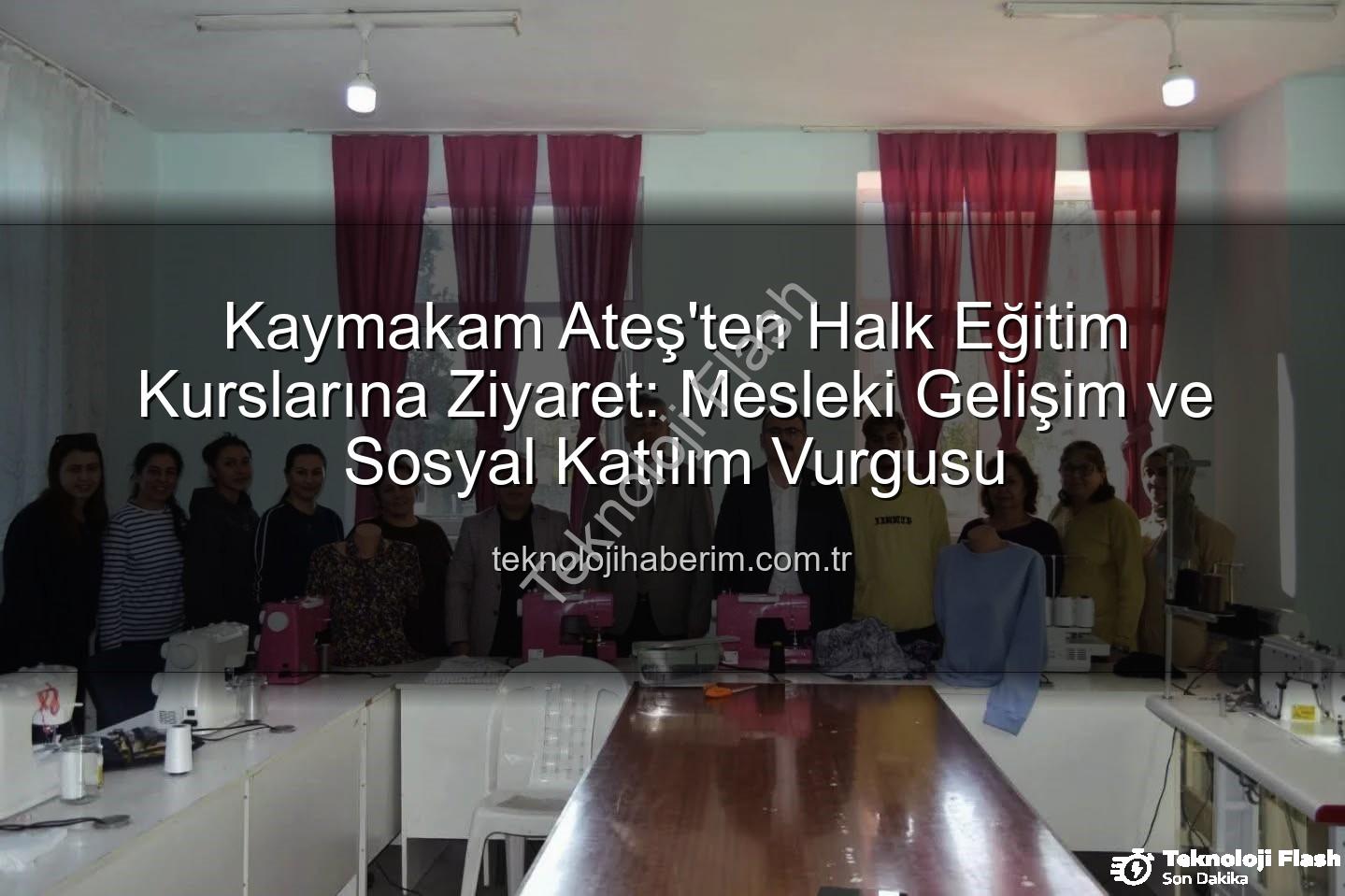Halk Eğitim Kursları - Sultanhisar Kaymakamı Ateş'ten Halk Eğitim Kursiyerlerine Ziyaret: Mesleki Eğitim ve Sosyal Katılım Vurgusu