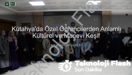Kütahya’da Özel Öğrencilerden Anlamlı Kültürel ve Manevi Keşif