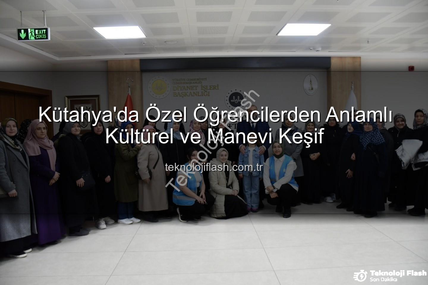 özel öğrenciler - Kütahya'da Özel Öğrencilerden Anlamlı Kültürel ve Manevi Keşif