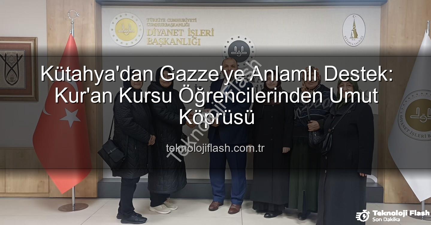 Gazze'ye destek - Kütahya'dan Gazze'ye Anlamlı Destek: Kur'an Kursu Öğrencilerinden Umut Köprüsü
