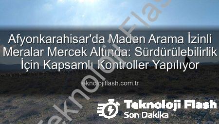 Afyonkarahisar’da Maden Arama İzinli Meralar Mercek Altında: Sürdürülebilirlik İçin Kapsamlı Kontroller Yapılıyor