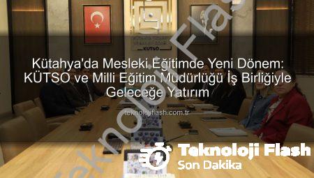 Kütahya’da Mesleki Eğitimde Yeni Dönem: KÜTSO ve Milli Eğitim Müdürlüğü İş Birliğiyle Geleceğe Yatırım