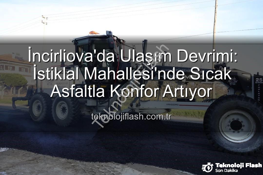 İncirliova'da ulaşım - İncirliova'da Ulaşım Devrimi: İstiklal Mahallesi'nde Sıcak Asfaltla Konfor Artıyor