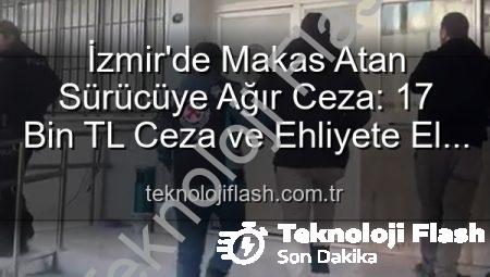 İzmir’de Makas Atan Sürücüye Ağır Ceza: 17 Bin TL Ceza ve Ehliyete El Koyma