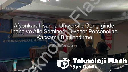 Afyonkarahisar’da Üniversite Gençliğinde İnanç ve Aile Semineri: Diyanet Personeline Kapsamlı Bilgilendirme