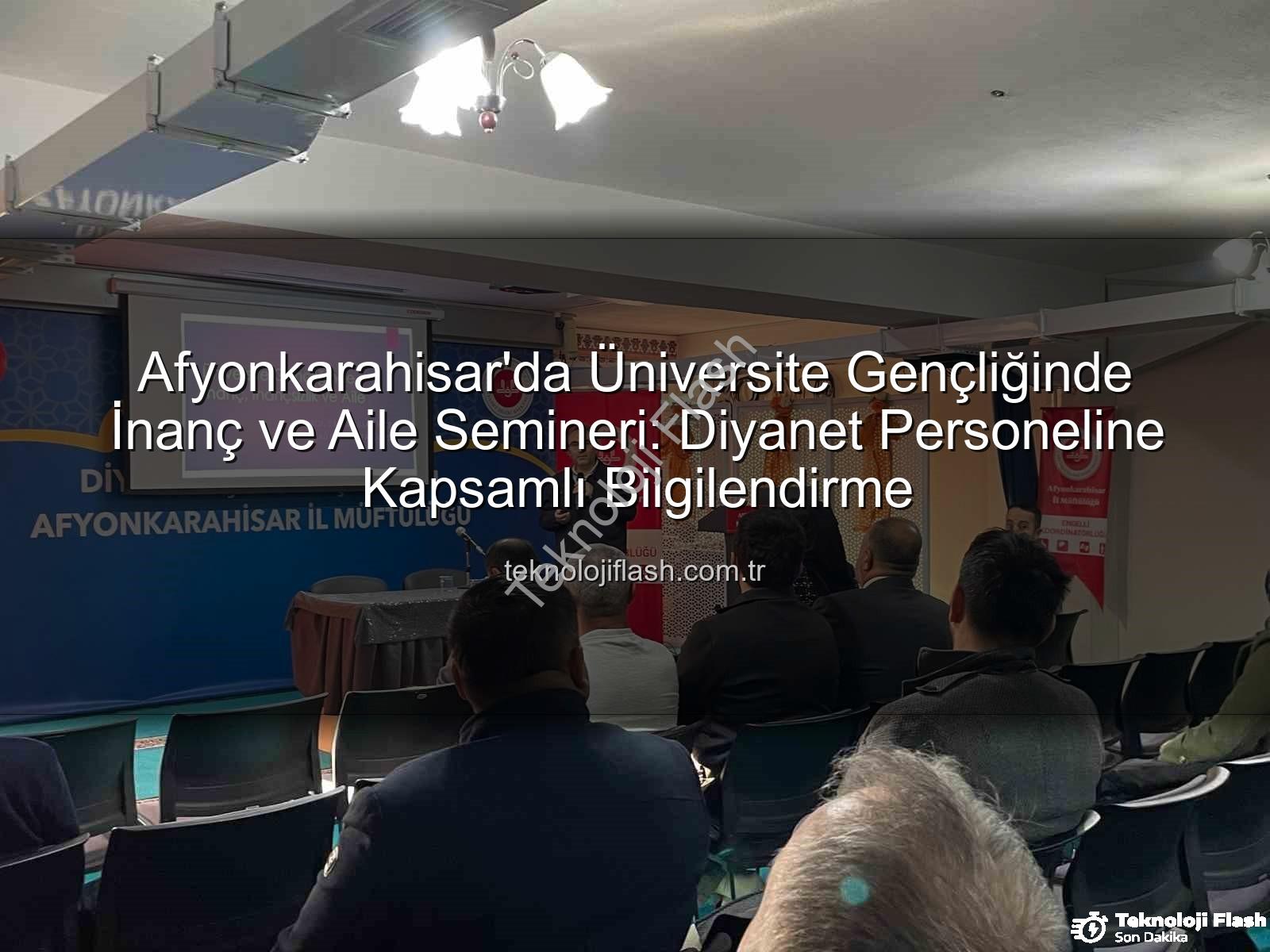 Üniversite Gençliğinde İnanç ve Aile - Afyonkarahisar'da Üniversite Gençliğinde İnanç ve Aile Semineri: Diyanet Personeline Kapsamlı Bilgilendirme