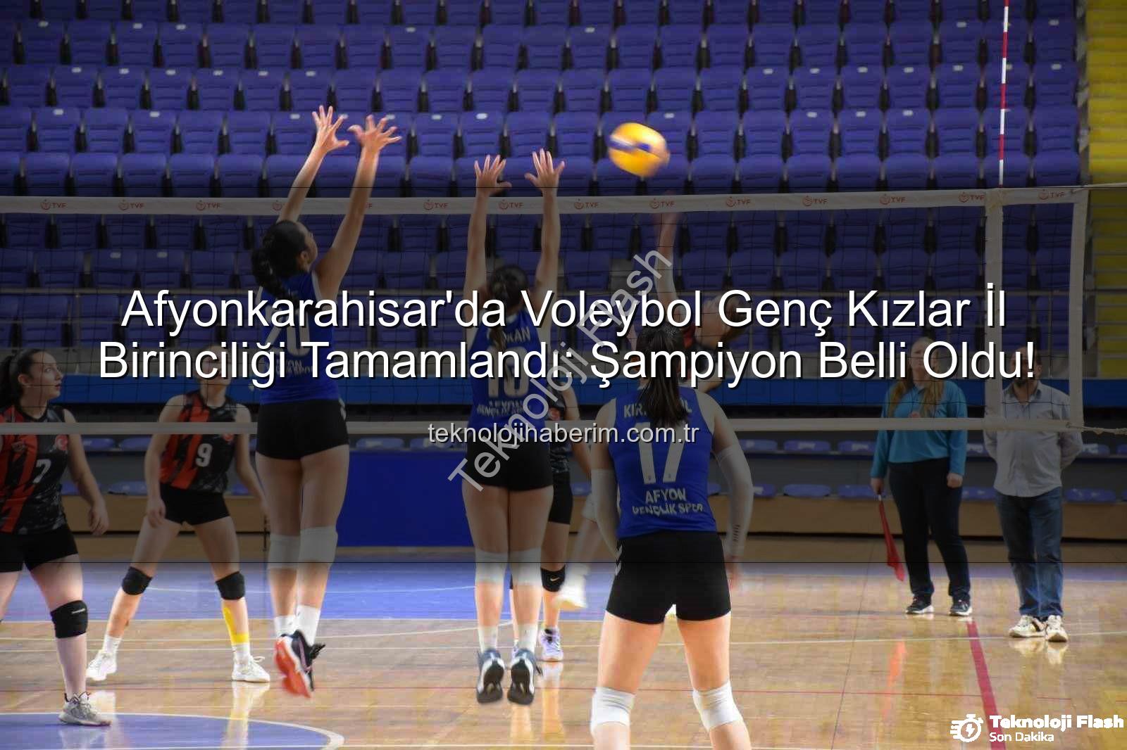 Genç Kızlar Voleybol - Afyonkarahisar'da Voleybol Rüzgarı Esti: Genç Kızlar İl Birinciliği'nde Şampiyon Belli Oldu!