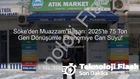 Söke’den Muazzam Başarı: 2025’te 75 Ton Geri Dönüşümle Ekonomiye Can Suyu!