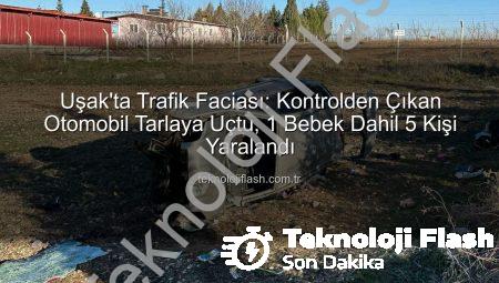 Uşak’ta Trafik Faciası: Kontrolden Çıkan Otomobil Tarlaya Uçtu, 1 Bebek Dahil 5 Kişi Yaralandı