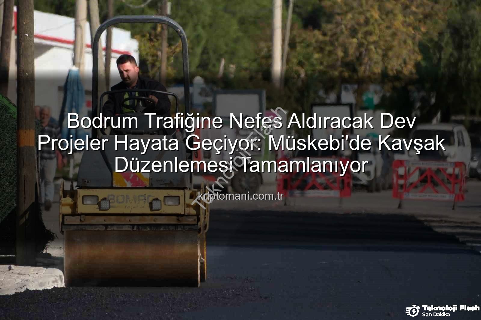 Bodrum trafik projeleri - Bodrum'da Trafik Sorununa Kökten Çözüm: Yeni Kavşaklar ve Genişletilmiş Yollar Hayata Geçiyor