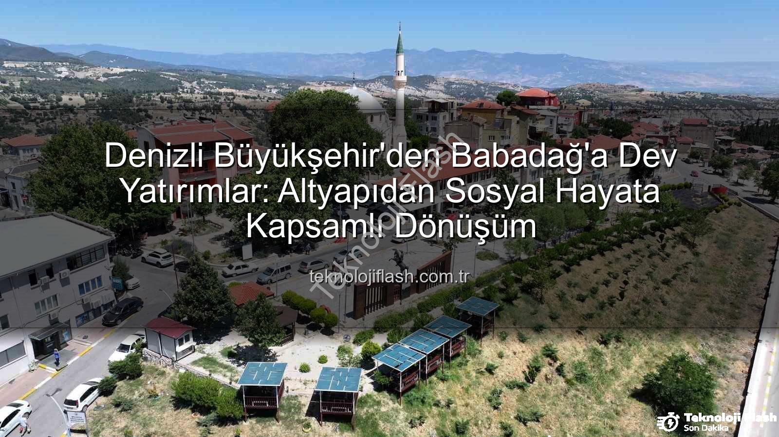 Babadağ yatırımları - Denizli Büyükşehir'den Babadağ'a Dev Yatırımlar: Altyapıdan Sosyal Hayata Kapsamlı Dönüşüm