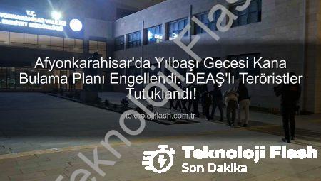 Afyonkarahisar’da Yılbaşı Gecesi Kana Bulama Planı Engellendi: DEAŞ’lı Teröristler Tutuklandı!