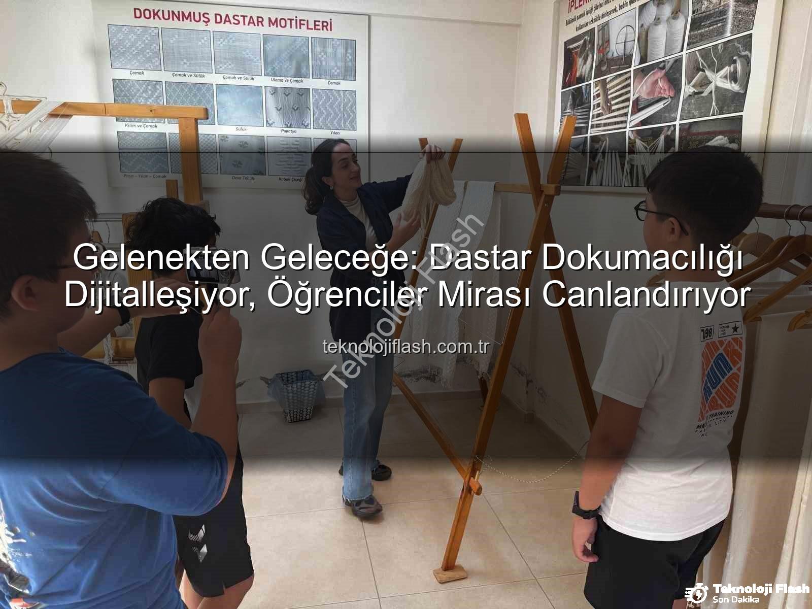 dastar dokumacılığı - Gelenekten Geleceğe: Dastar Dokumacılığı Dijitalleşiyor, Öğrenciler Mirası Canlandırıyor