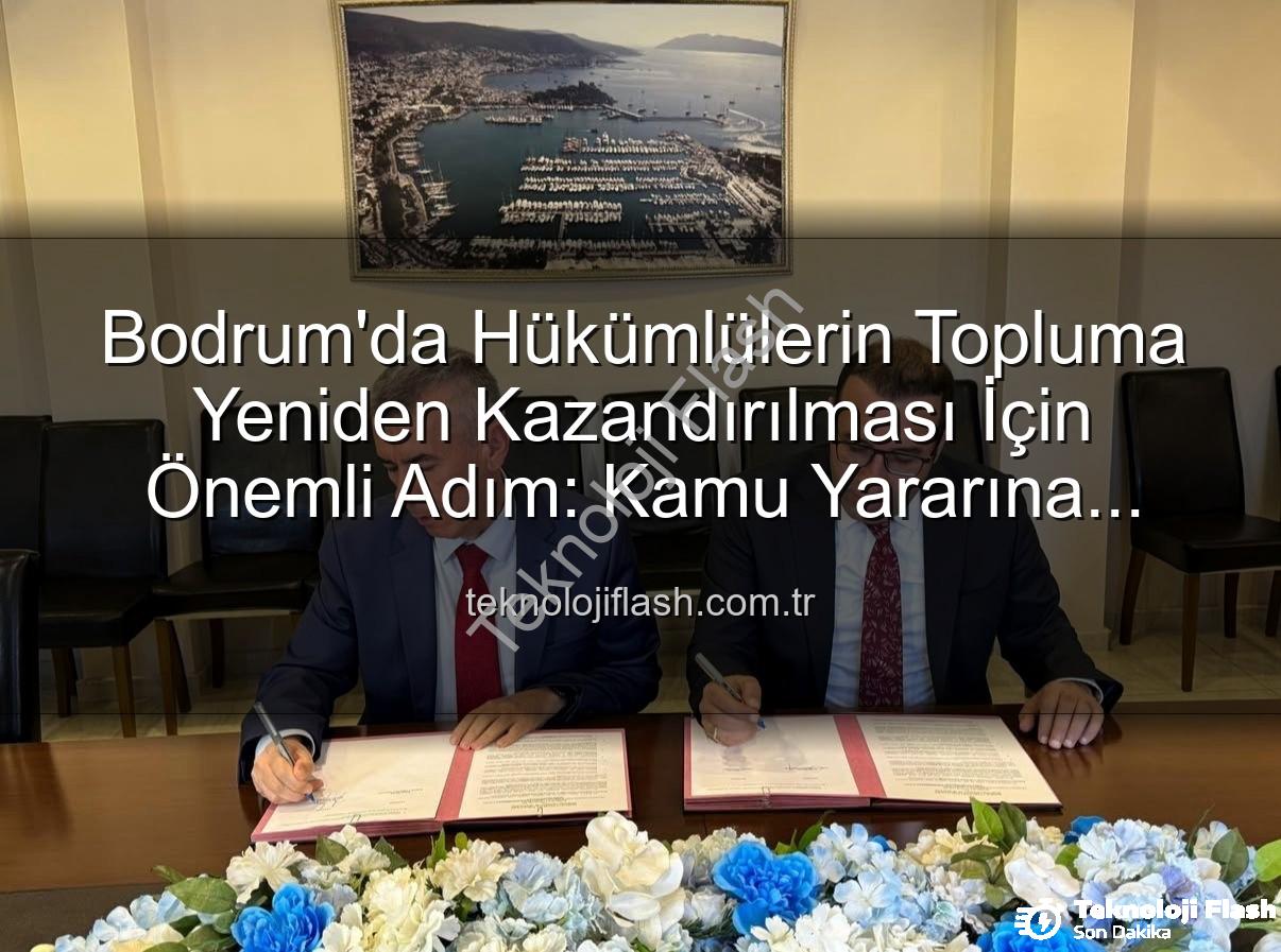 kamu yararına çalışma - Bodrum'da Hükümlülerin Topluma Yeniden Kazandırılması İçin Önemli Adım: Kamu Yararına Ücretsiz Çalışma Protokolü İmzalandı